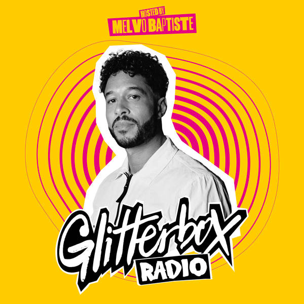 Glitterbox Radio Show 314: Hosted by Melvo Baptiste