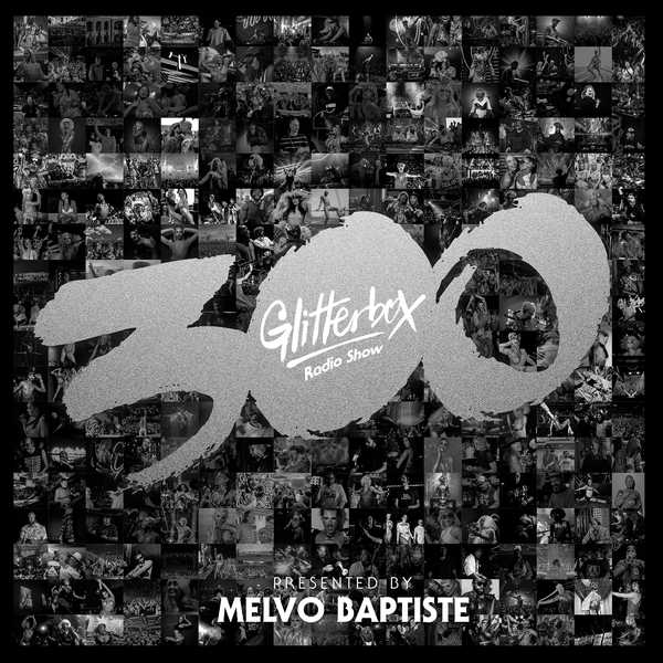 Glitterbox Radio Show 300: LIVE Special with Melvo Baptiste