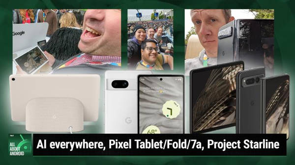 AAA 630: IO23: This Is The Way - Artificial Intelligence everywhere, Pixel Tablet/Fold/7a, Project Starline