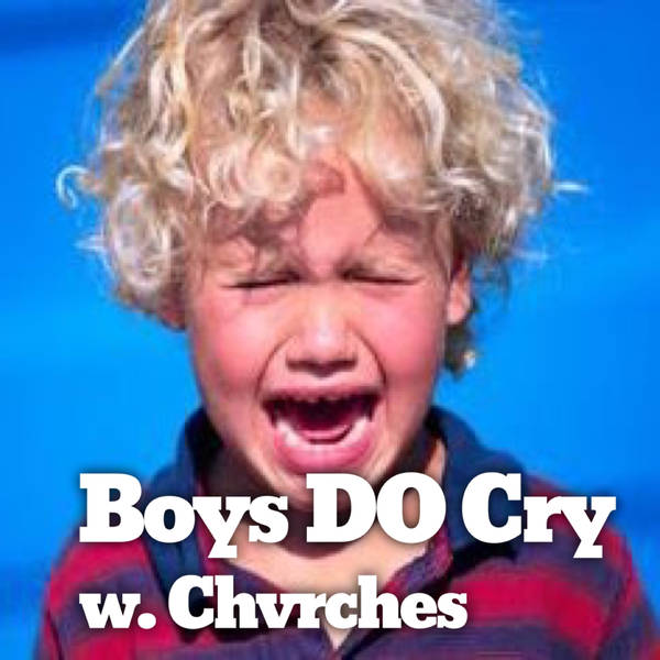 43: Boys DO Cry (w/ special guest CHVRCHES)