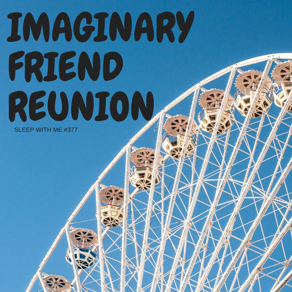 Imaginary Friend Reunion | Listener Favorite 377