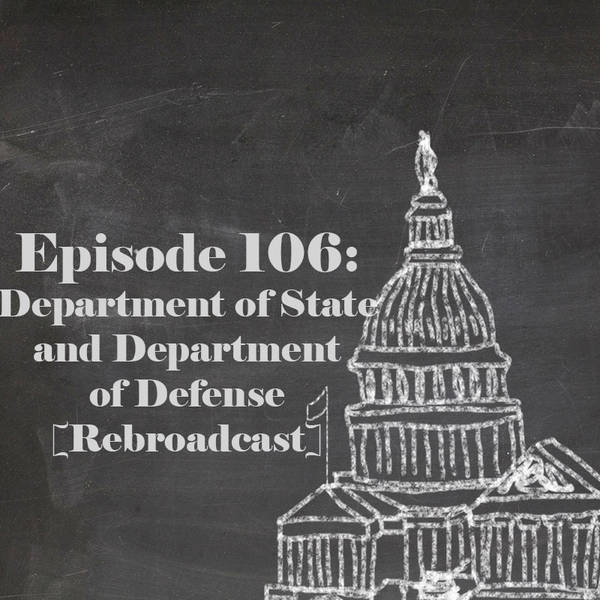Episode 106: Department of State & Department of Defense [Rebroadcast]
