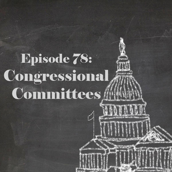 Episode 78: Congressional Committees