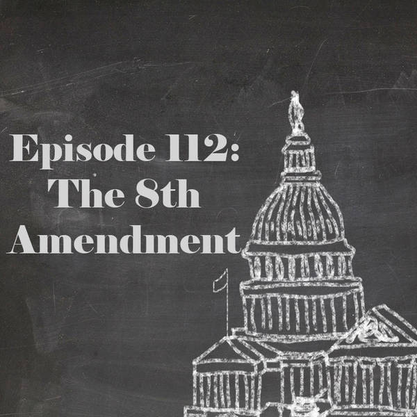 Episode 112: The Eighth Amendment