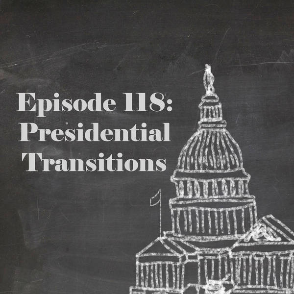 Episode 118: Presidential Transitions