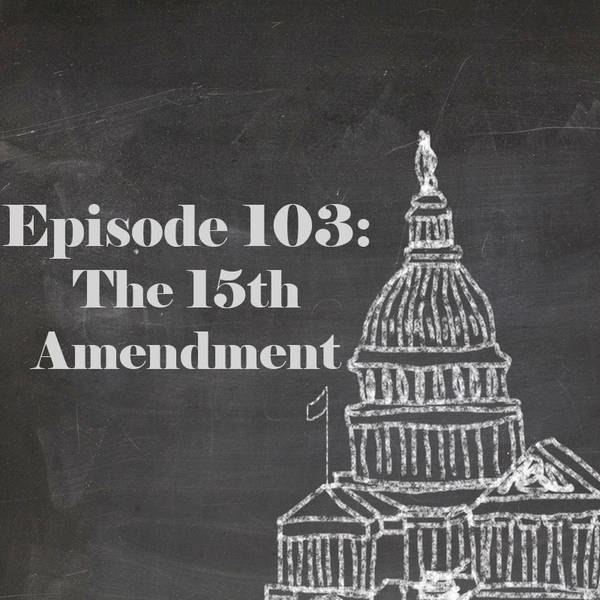 Episode 103: The Fifteenth Amendment
