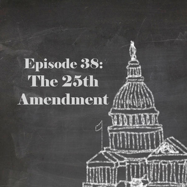 Episode 38: The 25th Amendment