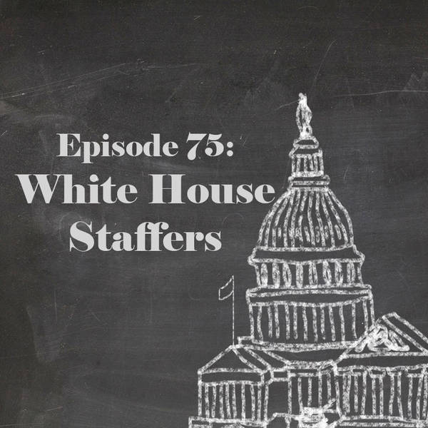 Episode 75: White House Staffers