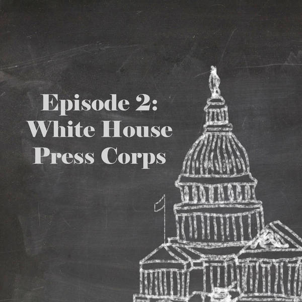 Episode 2: White House Press Corps