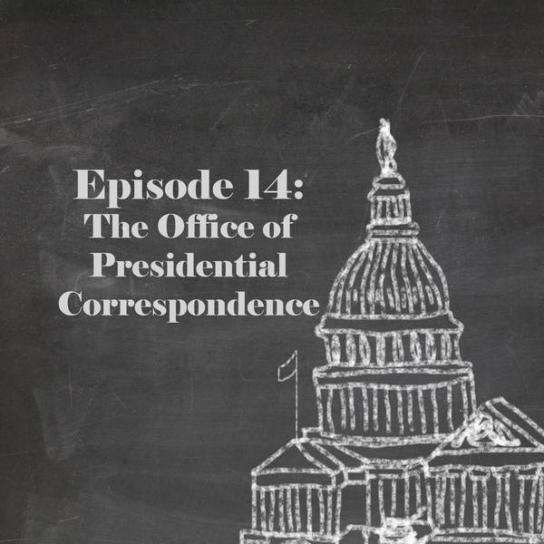 Episode 14: The Office of Presidential Correspondence