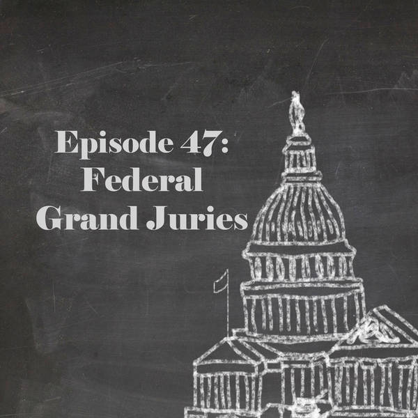 Episode 47: Federal Grand Juries
