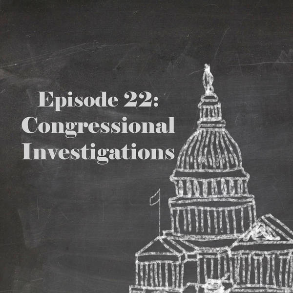 Episode 22: Congressional Investigations
