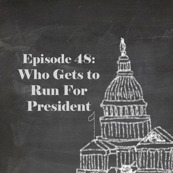 Episode 48: Who Gets To Run For President