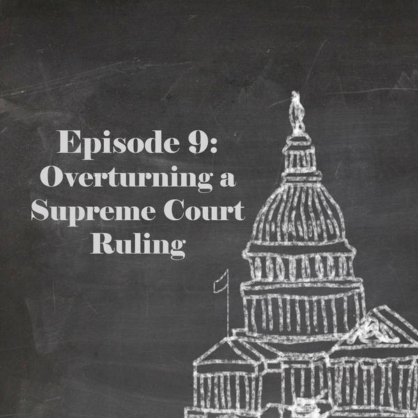 Episode 9: Overturning a Supreme Court Ruling
