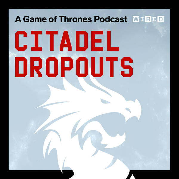 Introducing Citadel Dropouts: A Game of Thrones Podcast