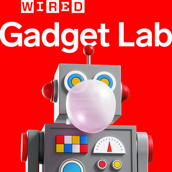 Gadget Lab: Weekly Tech News from WIRED - Podcast