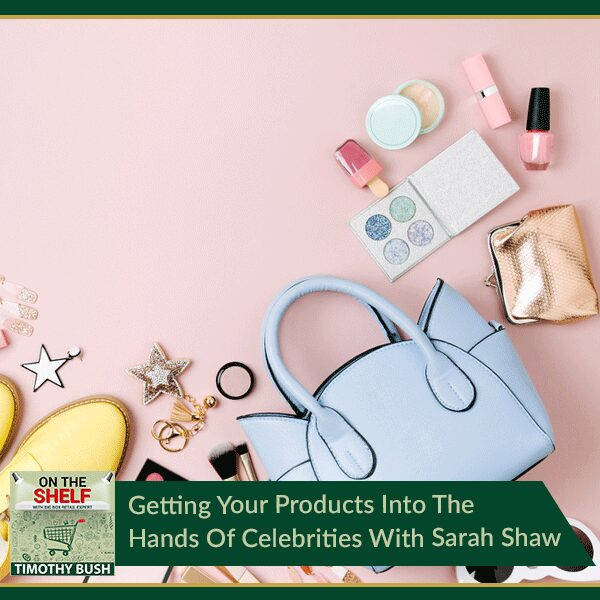 Ep. 177 - Getting Your Products Into The Hands Of Celebrities With Sarah Shaw