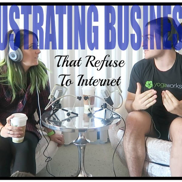 Podcast #41 - Frustrating Businesses That Refuse To Internet