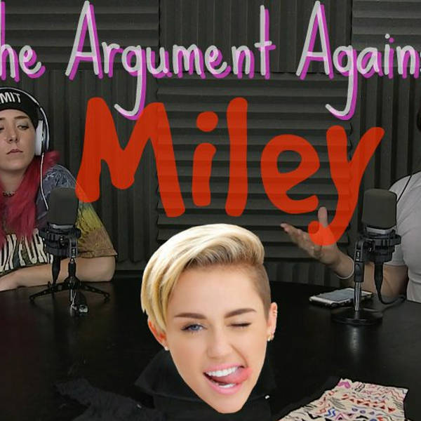 Podcast #57 - The Argument Against Miley Cyrus