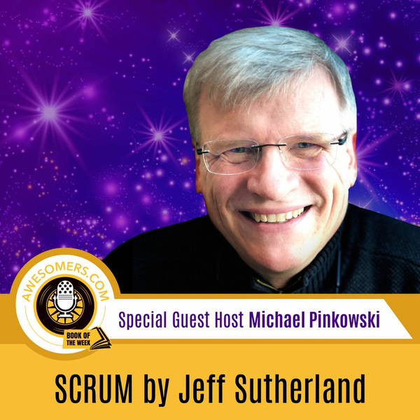 EP 82 - Michael Pinkowski - Scrum: The Art of Doing Twice The Work in Half The Time Book Review