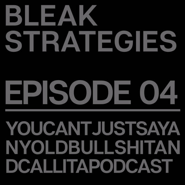 EPISODE 4 | YOU CAN'T JUST SAY ANY OLD BULLSHIT AND CALL IT A PODCAST