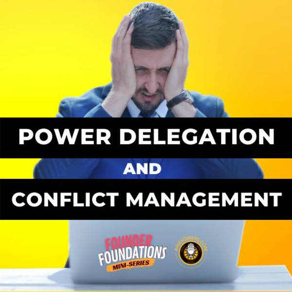 Founder Foundations Mini-Series: POWER DELEGATION & CONFLICT MANAGEMENT | Steve Simonson