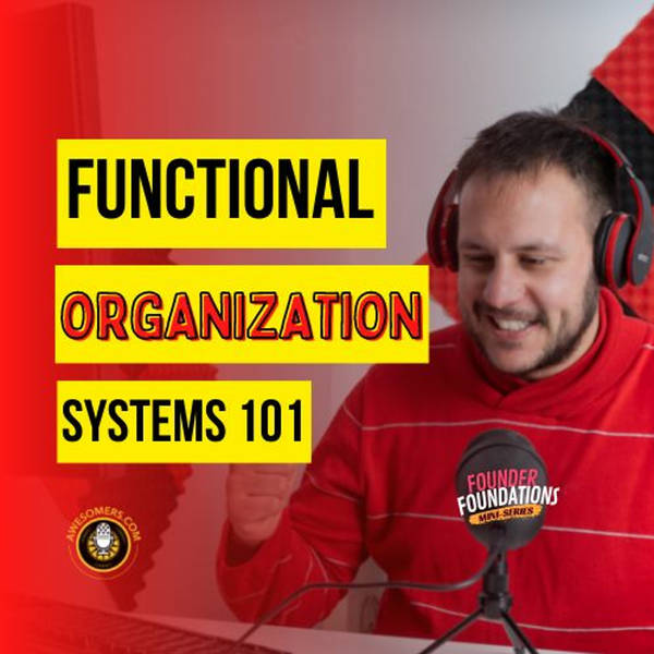 Founder Foundations Mini-Series: FUNCTIONAL ORGANIZATION SYSTEMS 101 | Steve Simonson