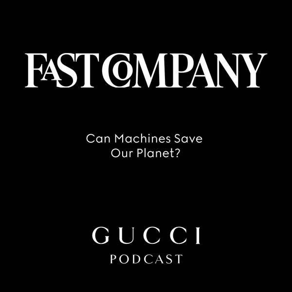 Gucci x Fast Company Series: Can Machines Save Our Planet?