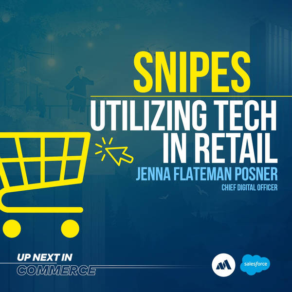Leveraging Technology in Retail with Jenna Flateman Posner, Chief Digital Officer of SNIPES