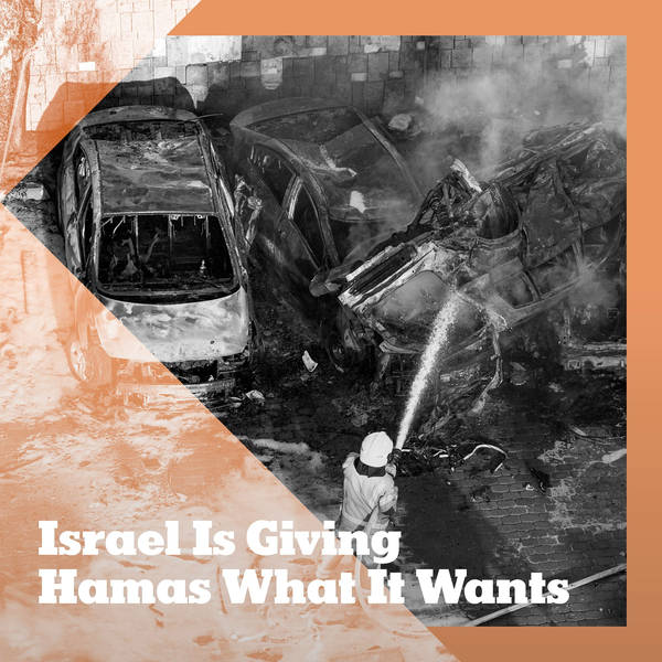 Israel Is Giving Hamas What It Wants