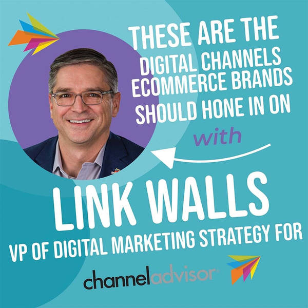 These are the Digital Channels Ecommerce Brands Should Hone in On with Link Walls, VP of Digital Marketing Strategy for ChannelAdvisor