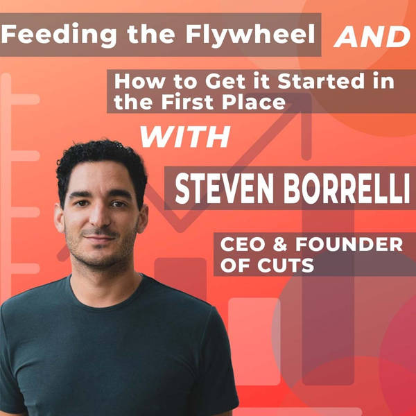 Feeding the Flywheel, And How to Get it Started in the First Place, with Steven Borrelli, CEO & Founder of CUTS