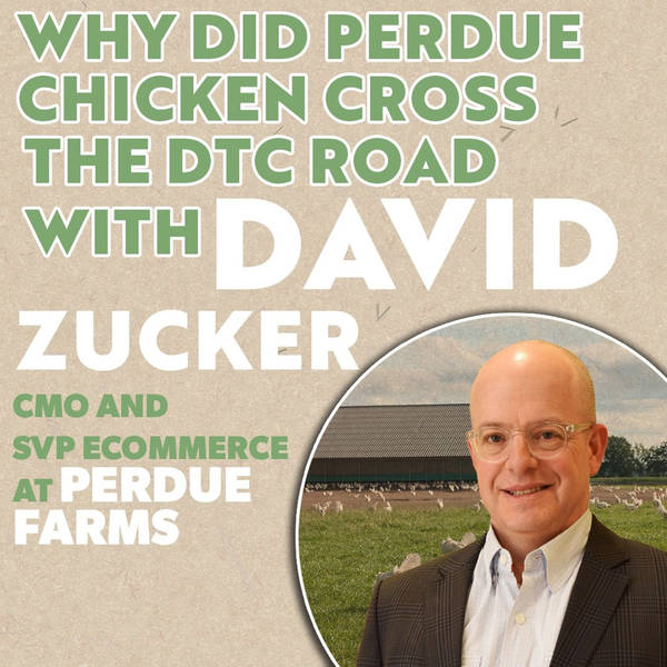 Why Did Perdue Chicken Cross The DTC Road, with David Zucker, CMO and SVP Ecommerce at Perdue Farms
