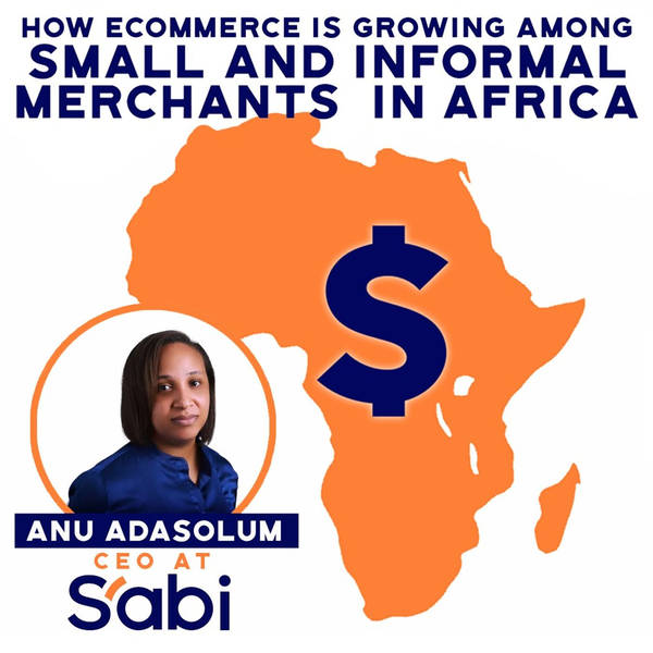 How Ecommerce Is Growing Among Small and Informal Merchants in Africa and Beyond with Anu Adasolum, CEO of Sabi