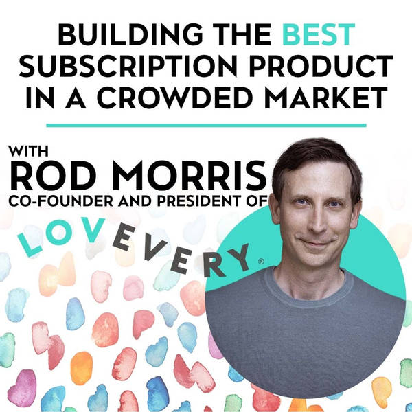 Building The Best Subscription Product in a Crowded Market, with Rod Morris, the Co-founder and President of Lovevery