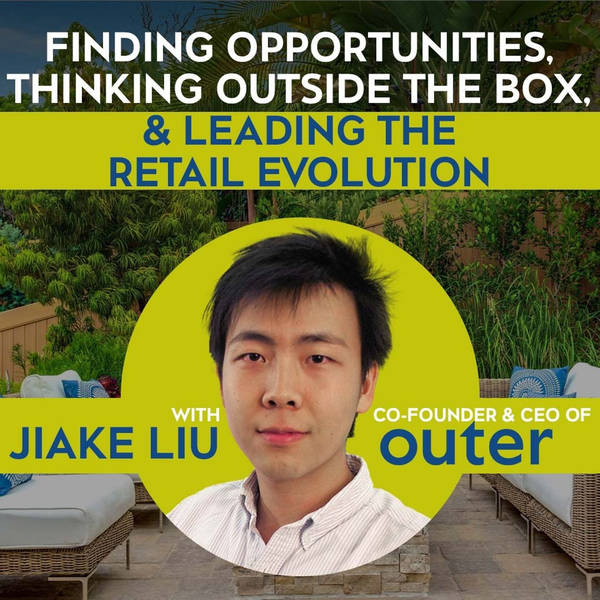 Finding Opportunities, Thinking Outside the Box, and Leading the Retail Evolution, with Jiake Liu co-founder and CEO of Outer