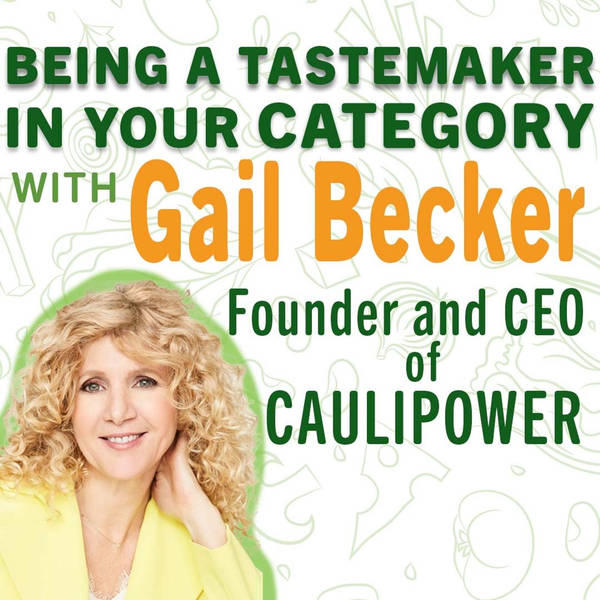 Being a Tastemaker in Your Category, with Gail Becker, Founder and CEO of CAULIPOWER