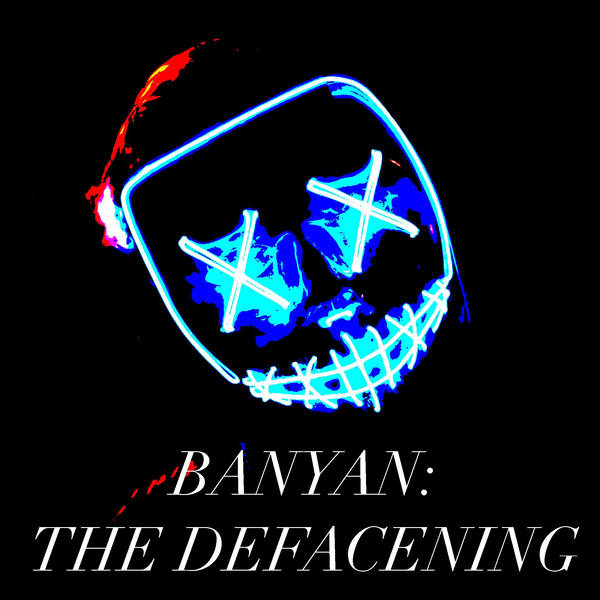 Episode 83 - Banyan: The Defacening, Part 2 - The Refacening