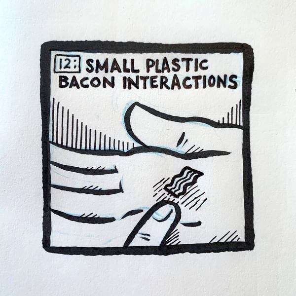 12: Small Plastic Bacon Interactions