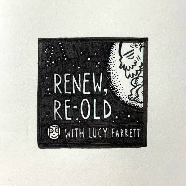 21: Renew, Re-Old (with Lucy Farrett)