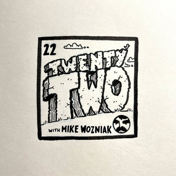 22: Twenty-Two (with Mike Wozniak)