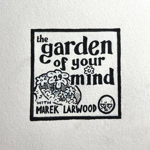 29: The Garden of Your Mind (with Marek Larwood)