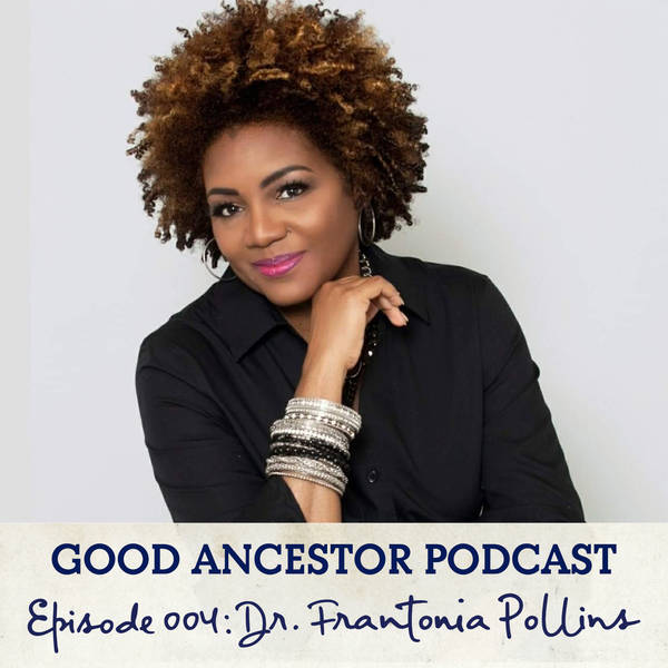 Ep004: #GoodAncestor Dr. Frantonia Pollins