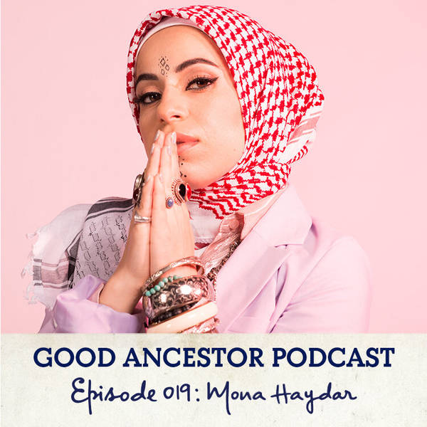 Ep019: #GoodAncestor Mona Haydar on Music, Spirituality & the Power of Music