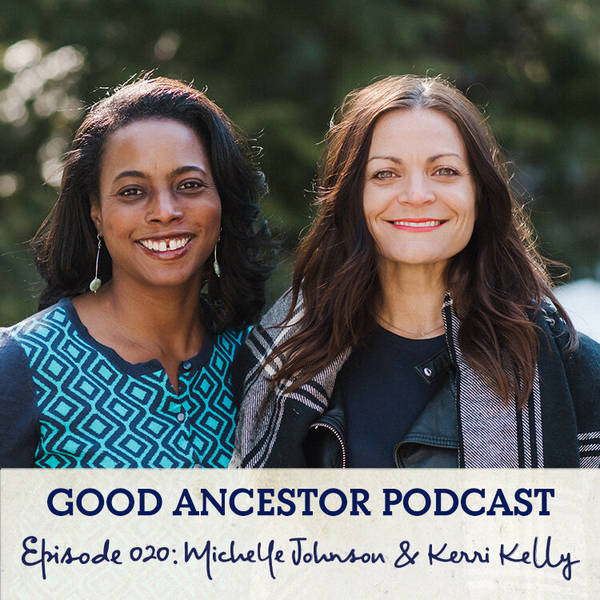 Ep020: #GoodAncestors Michelle Johnson & Kerri Kelly on Race and Resilience