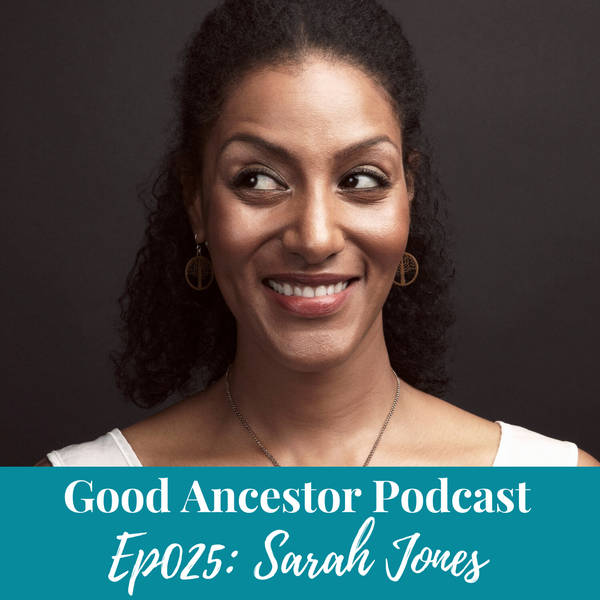 Ep025: #GoodAncestor Sarah Jones on Being a One-Woman Global Village