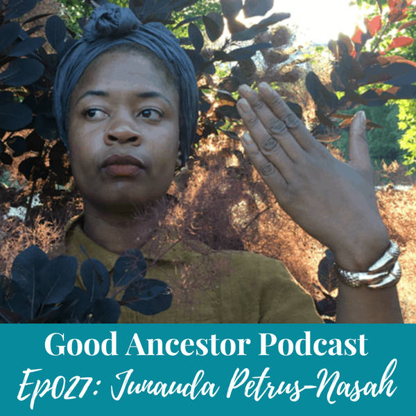 Ep027: #GoodAncestor Junauda Petrus-Nasah on The Stars and The Blackness Between Them