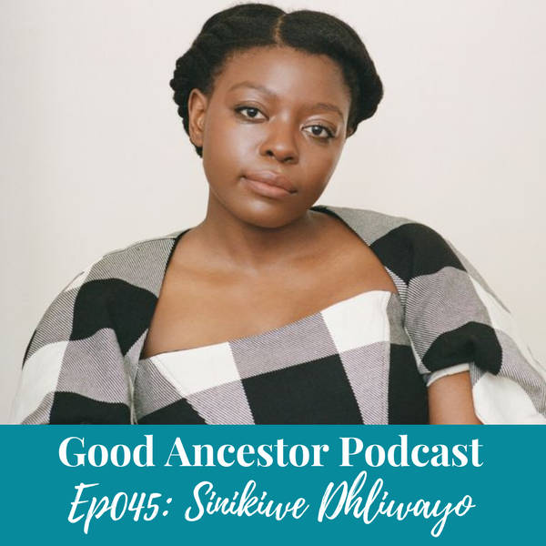 Ep045: #GoodAncestor Sinikiwe Dhliwayo on Rooting BIPOC in Their Wellbeing