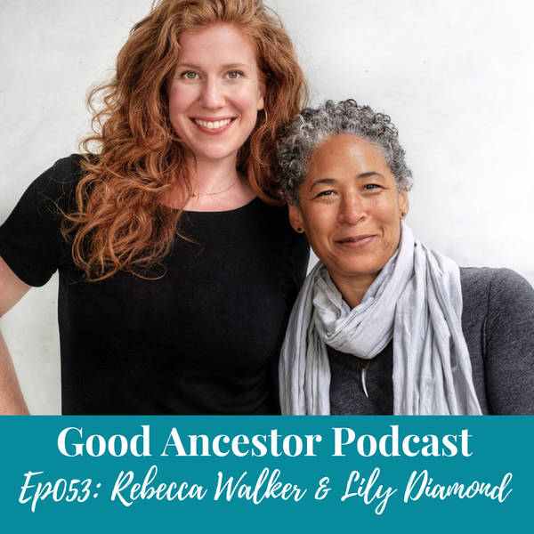 Ep053: #GoodAncestors ​Rebecca Walker & Lily Diamond on ‘What's Your Story?’