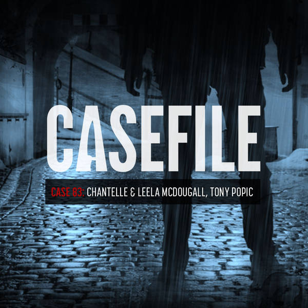 Case 83: Chantelle & Leela McDougall, Tony Popic